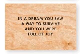 In a dream you saw a way to survive and you were full of joy (Truisms Wooden Postcard), 2018 by Jenny Holzer Enlarged