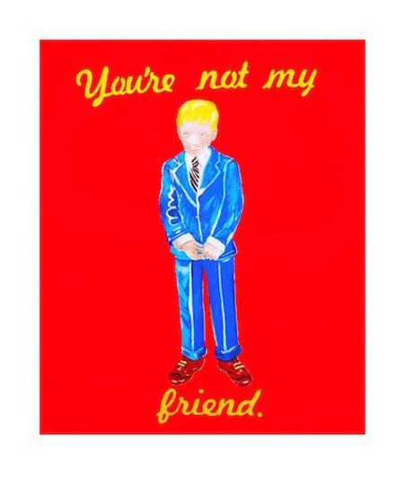 You're Not My Friend, 2014 Enlarged