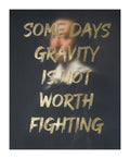 Some Days Gravity Is Not Worth Fighting - Gold