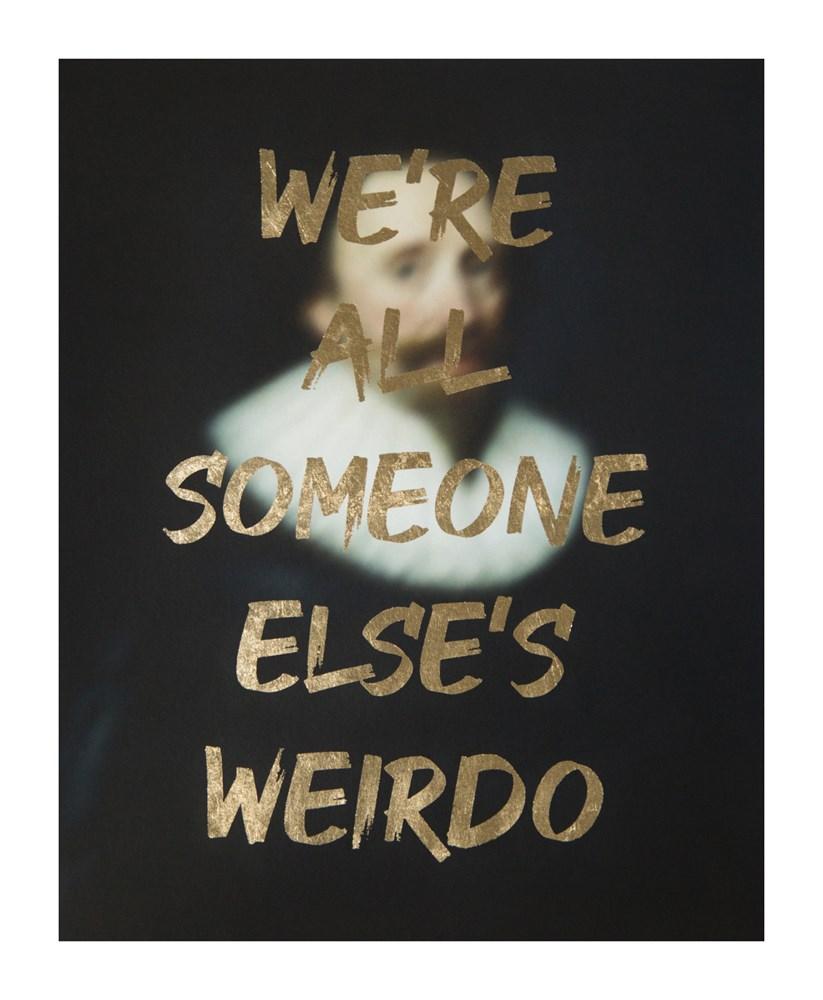 We Are All Someone Else's Weirdo - Gold Enlarged
